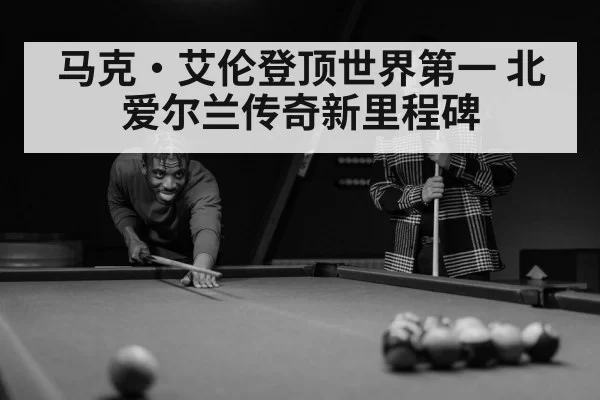 马克·艾伦登顶世界第一 北爱尔兰传奇新里程碑
